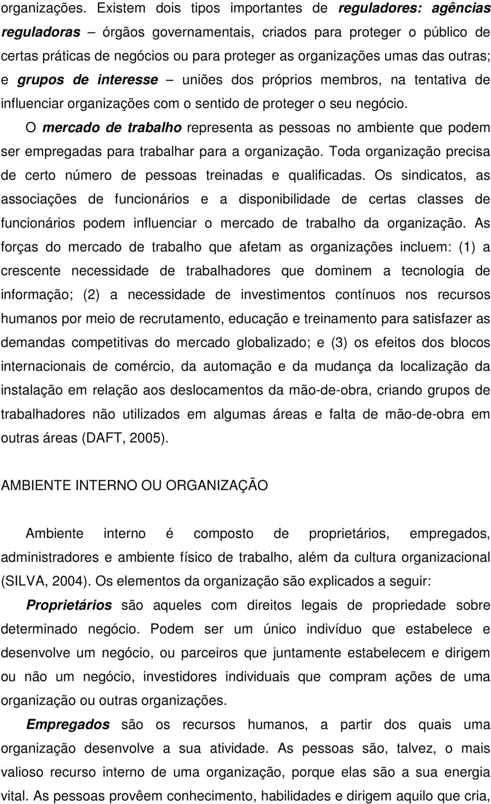 outras; e grupos de interesse uniões dos próprios membros, na tentativa de influenciar organizações com o sentido de proteger o seu negócio.