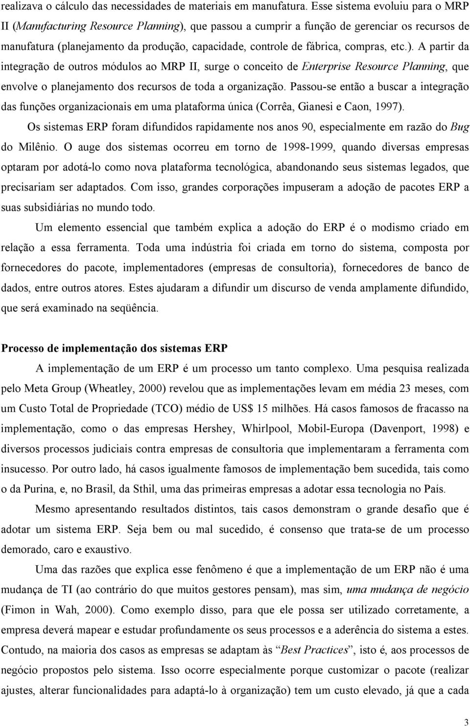 compras, etc.). A partir da integração de outros módulos ao MRP II, surge o conceito de Enterprise Resource Planning, que envolve o planejamento dos recursos de toda a organização.