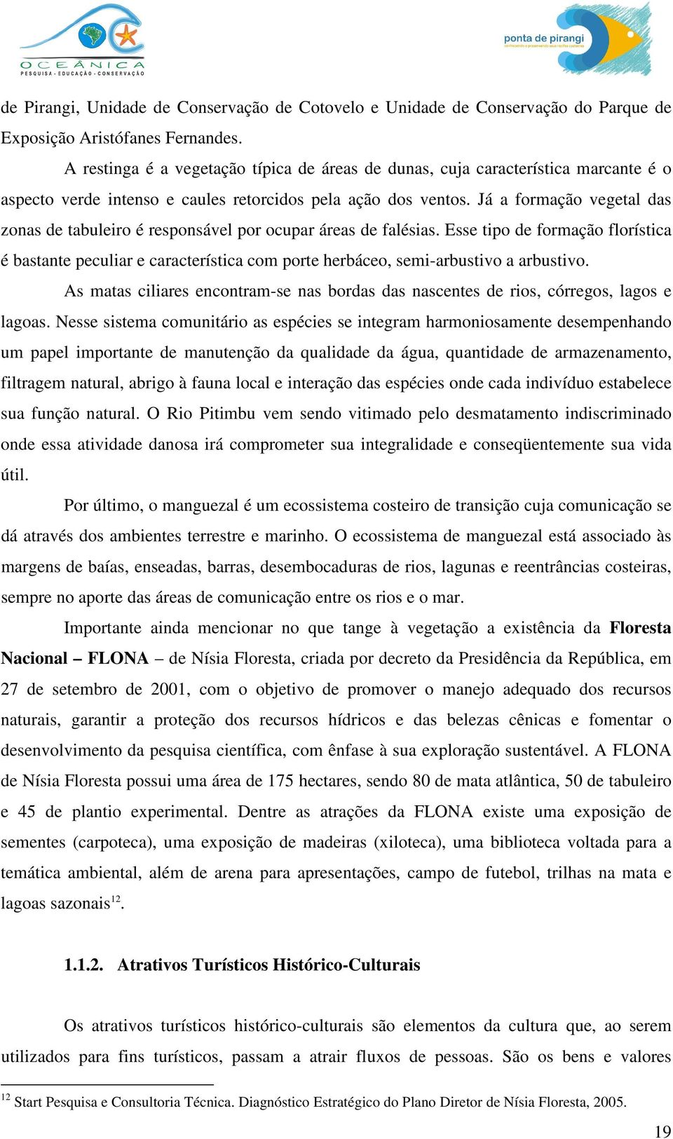 Já a formação vegetal das zonas de tabuleiro é responsável por ocupar áreas de falésias.