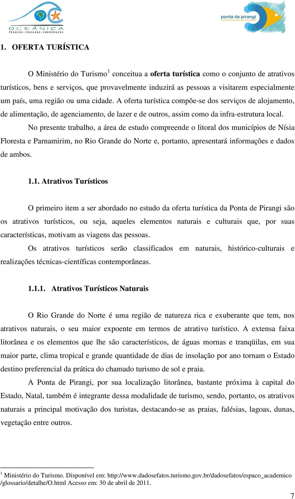 No presente trabalho, a área de estudo compreende o litoral dos municípios de Nísia Floresta e Parnamirim, no Rio Grande do Norte e, portanto, apresentará informações e dados de ambos. 1.