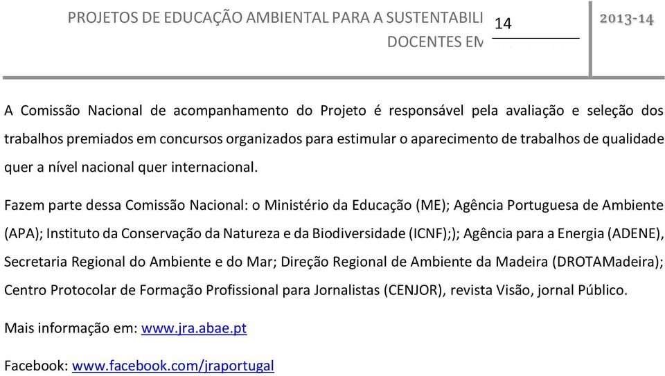 Fazem parte dessa Comissão Nacional: o Ministério da Educação (ME); Agência Portuguesa de Ambiente (APA); Instituto da Conservação da Natureza e da Biodiversidade (ICNF);); Agência para a Energia