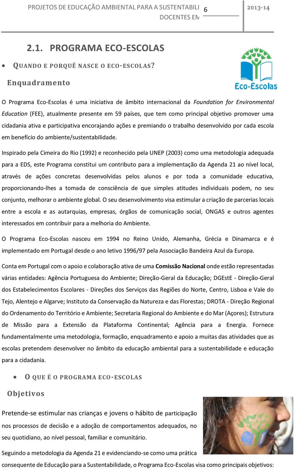 promover uma cidadania ativa e participativa encorajando ações e premiando o trabalho desenvolvido por cada escola em benefício do ambiente/sustentabilidade.