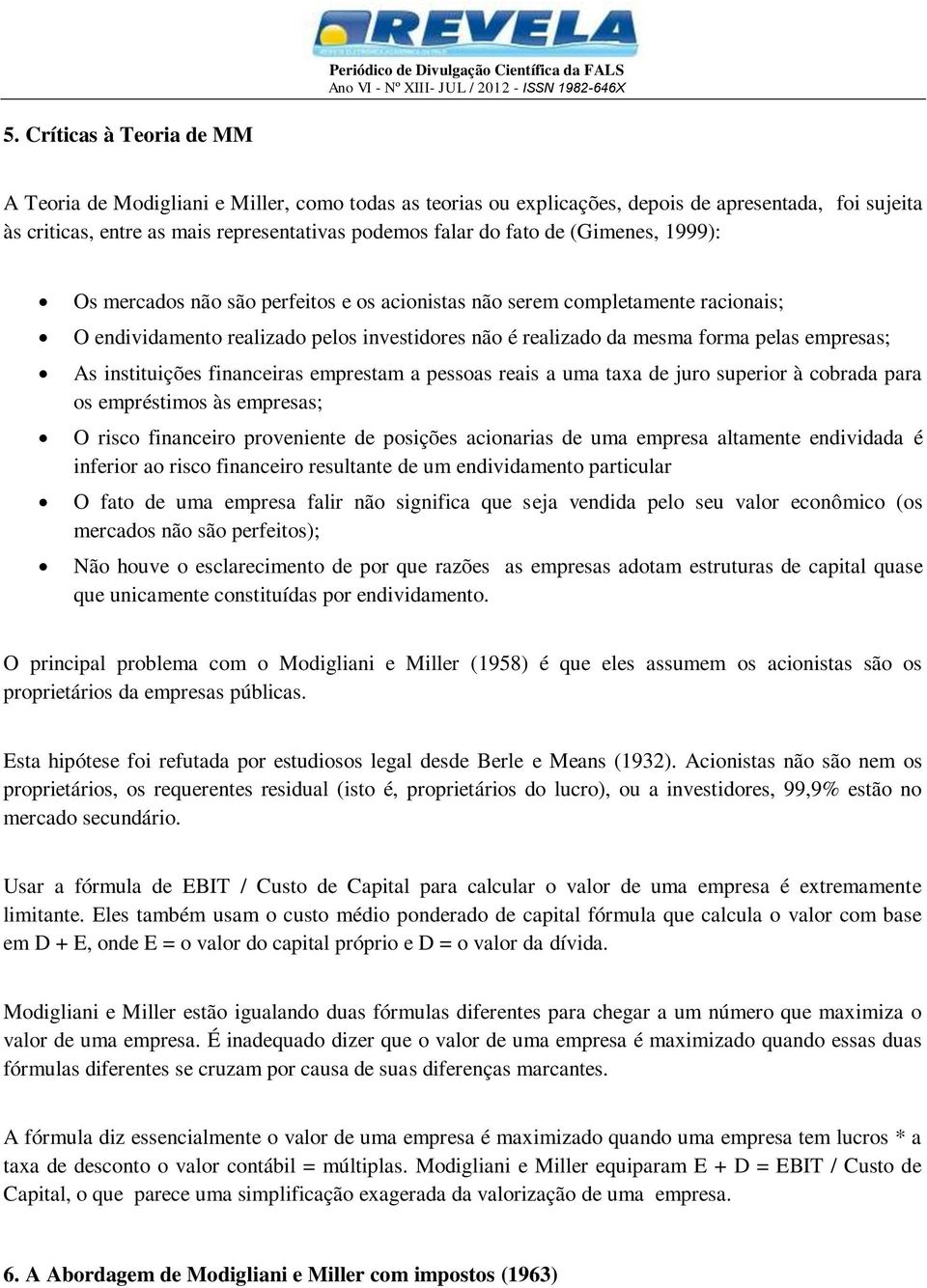 instituições financeiras emprestam a pessoas reais a uma taxa de juro superior à cobrada para os empréstimos às empresas; O risco financeiro proveniente de posições acionarias de uma empresa