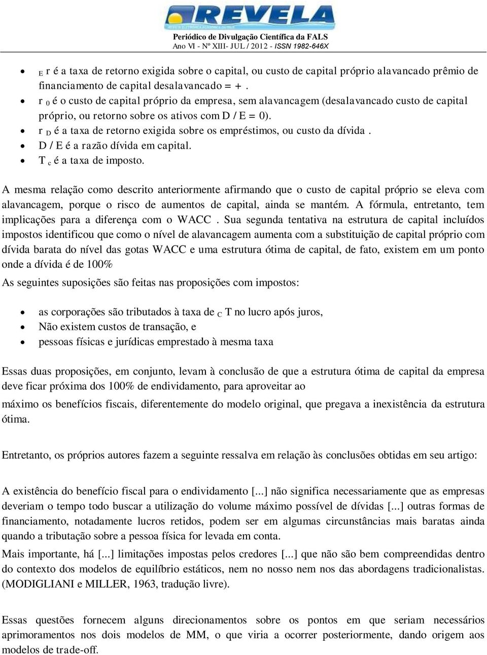 r D é a taxa de retorno exigida sobre os empréstimos, ou custo da dívida. D / E é a razão dívida em capital. T c é a taxa de imposto.