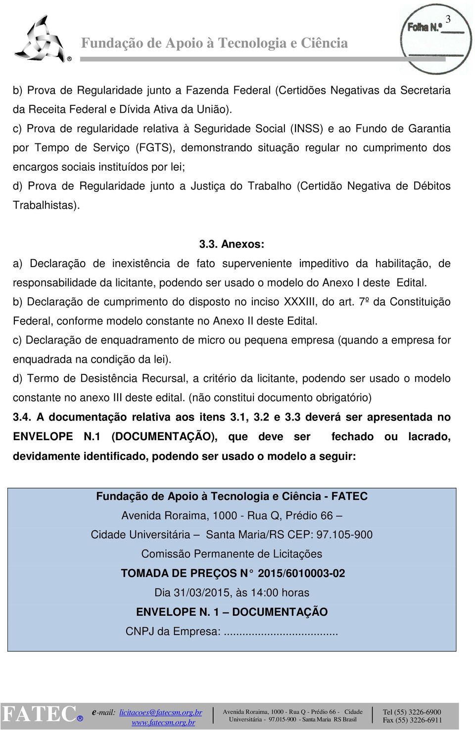 d) Prova de Regularidade junto a Justiça do Trabalho (Certidão Negativa de Débitos Trabalhistas). 3.