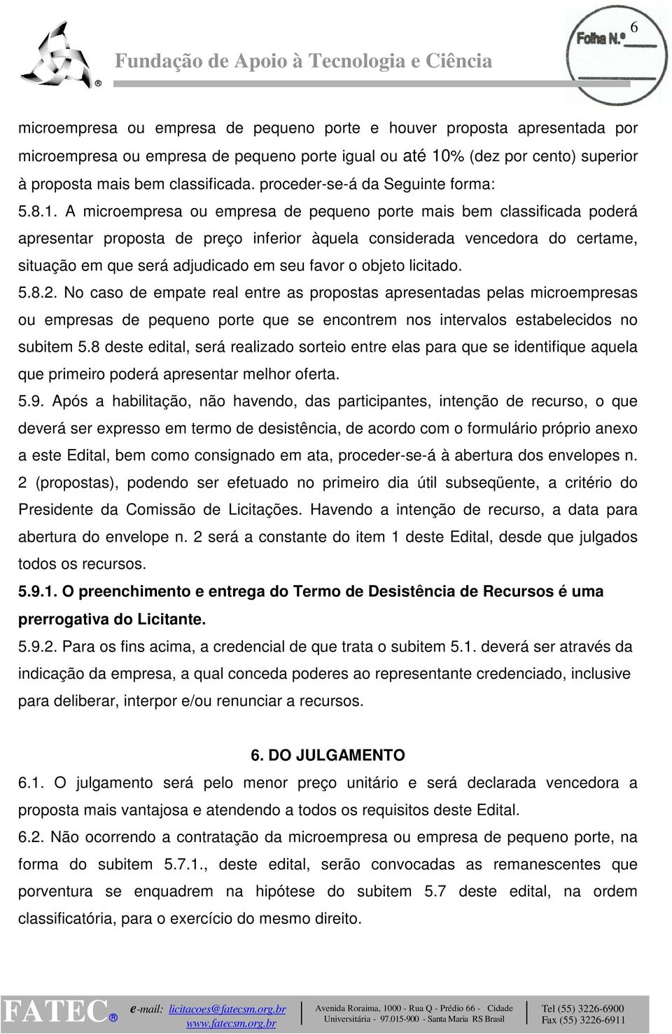 A microempresa ou empresa de pequeno porte mais bem classificada poderá apresentar proposta de preço inferior àquela considerada vencedora do certame, situação em que será adjudicado em seu favor o