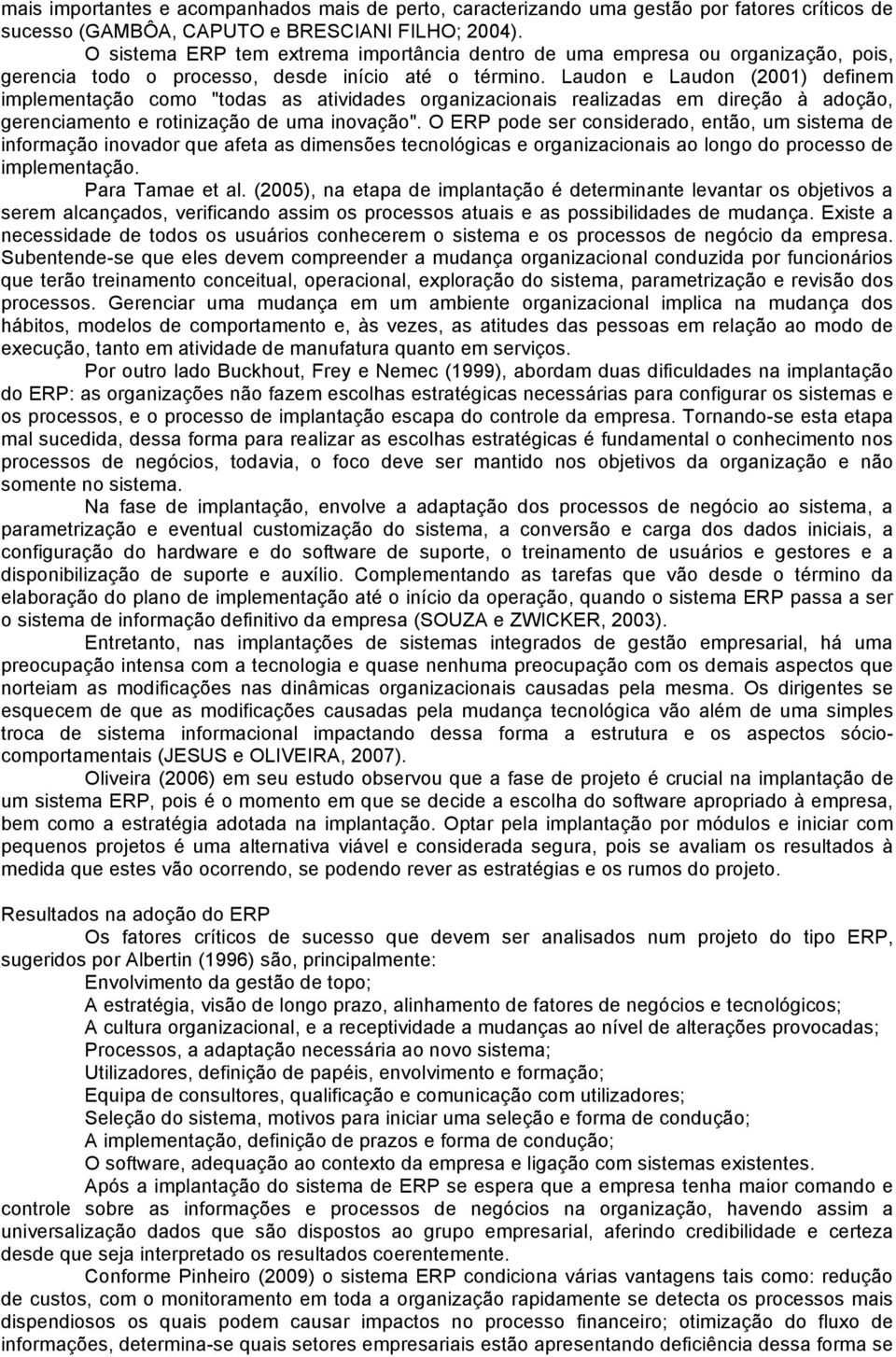 Laudon e Laudon (2001) definem implementação como "todas as atividades organizacionais realizadas em direção à adoção, gerenciamento e rotinização de uma inovação".