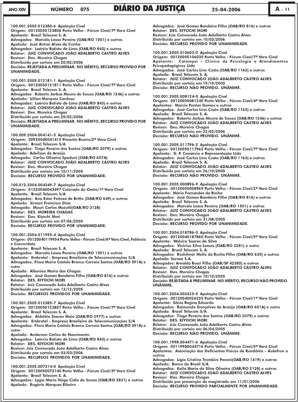 Moreira Chagas Distribuído por sorteio em 20/02/2006 Decisão: REJEITADA A PRELIMINAR. NO MÉRITO, RECURSO PROVIDO POR UNANIMIDADE. 100.001.2005.