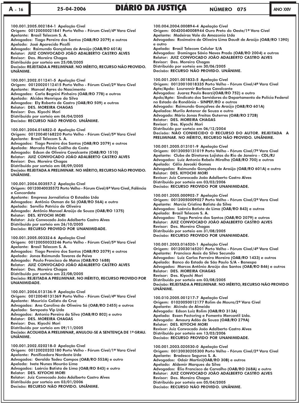 Moreira Chagas Distribuído por sorteio em 25/08/2005 Decisão: REJEITADA A PRELIMINAR. NO MÉRITO, RECURSO NÃO PROVIDO. UNÂNIME. 100.001.2002.