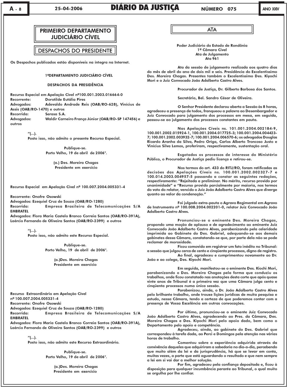 016664-0 Recorrente: Dorotilde Eutália Pires Advogados: Adevaldo Andrade Reis (OAB/RO-628), Vinícius de Assis (OAB/RO-1470) e outros Recorrida: Serasa S.A. Advogados: Waldir Carneiro França Júnior (OAB/RO-SP 147456) e outros (.