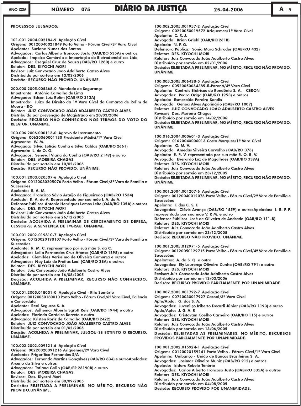 Impelco Comércio e Importação de Eletrodomésticos Ltda Advogados: Ezequiel Cruz de Souza (OAB/RO 1280) e outro Relator: DES.