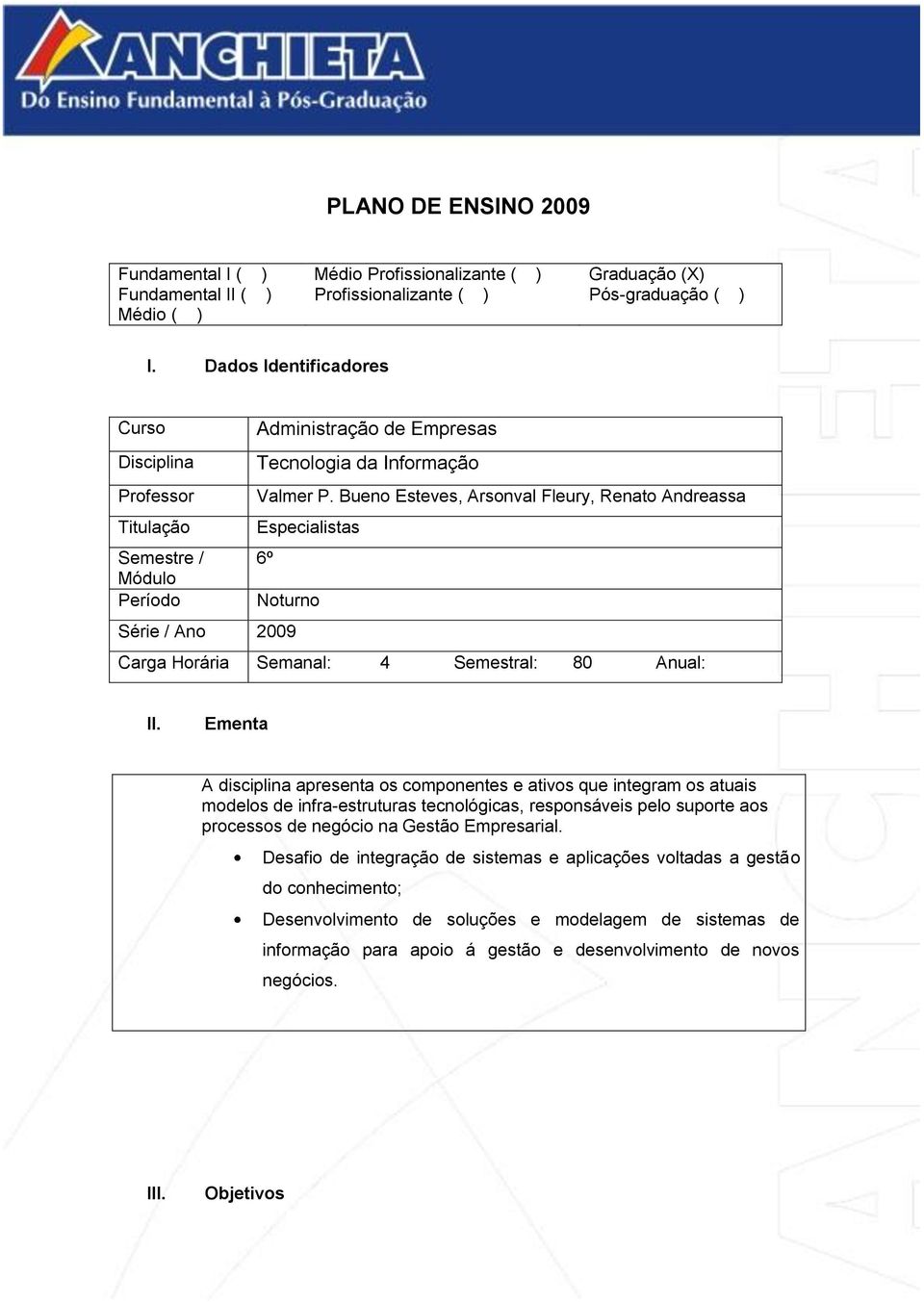 Bueno Esteves, Arsonval Fleury, Renato Andreassa Titulação Especialistas Semestre / 6º Módulo Período Noturno Série / Ano 009 Carga Horária Semanal: 4 Semestral: 80 Anual: II.