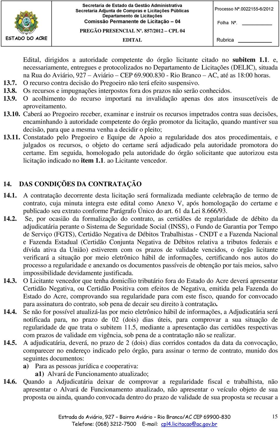 O acolhimento do recurso importará na invalidação apenas dos atos insuscetíveis de aproveitamento. 13.10.