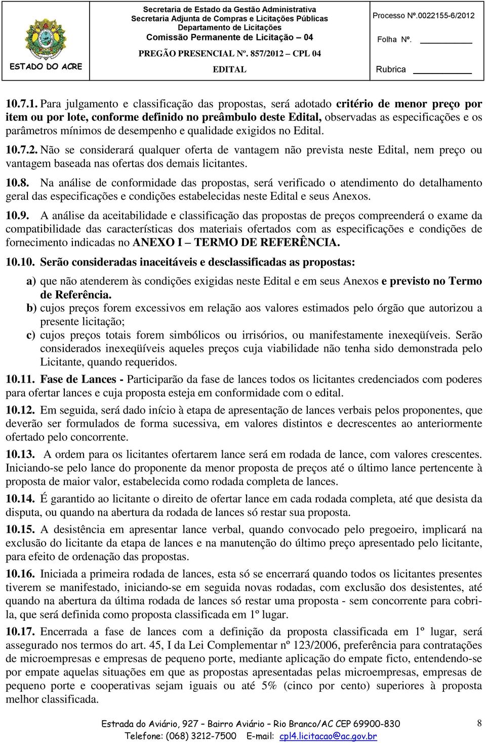 Não se considerará qualquer oferta de vantagem não prevista neste Edital, nem preço ou vantagem baseada nas ofertas dos demais licitantes. 10.8.