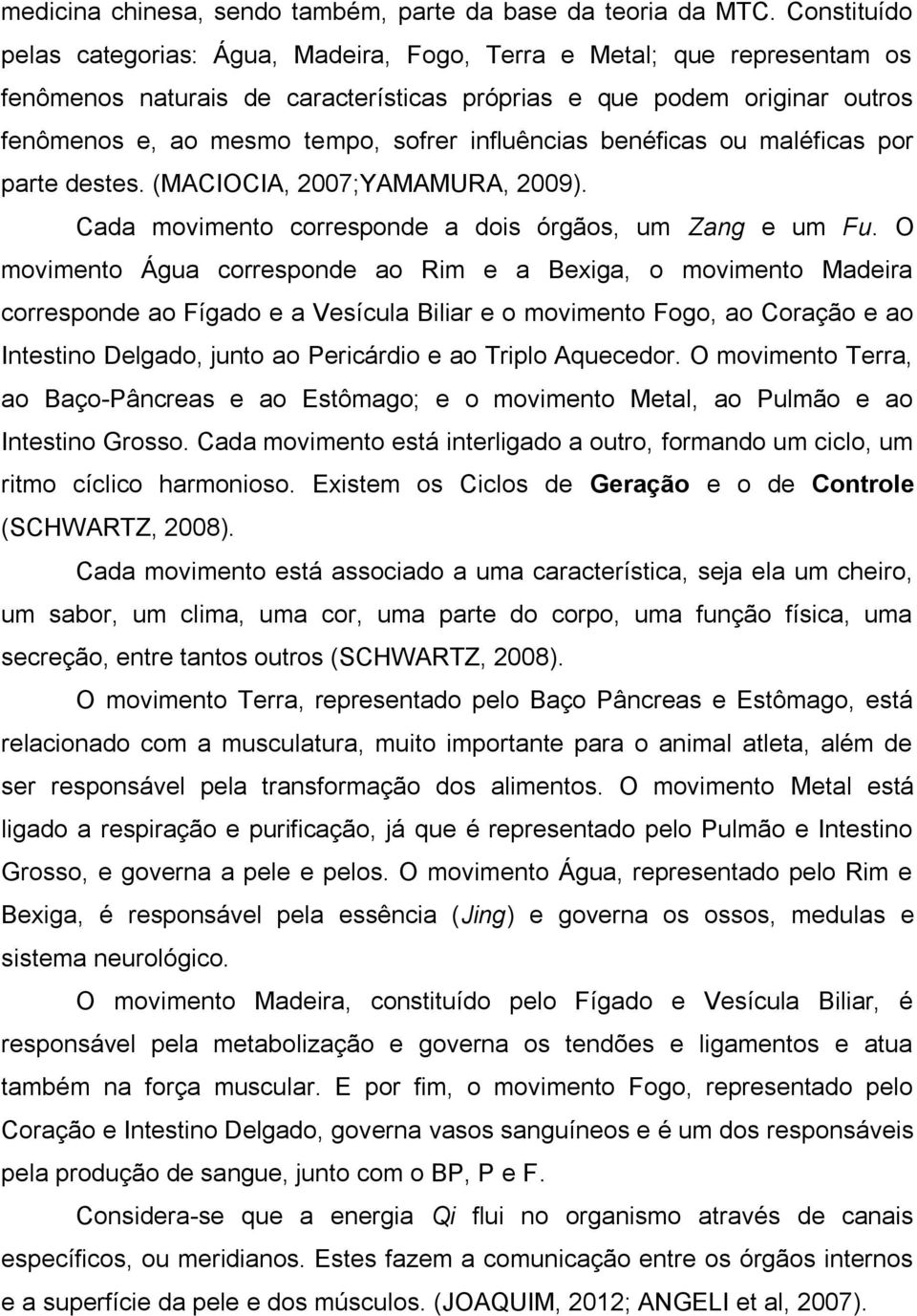 influências benéficas ou maléficas por parte destes. (MACIOCIA, 2007;YAMAMURA, 2009). Cada movimento corresponde a dois órgãos, um Zang e um Fu.