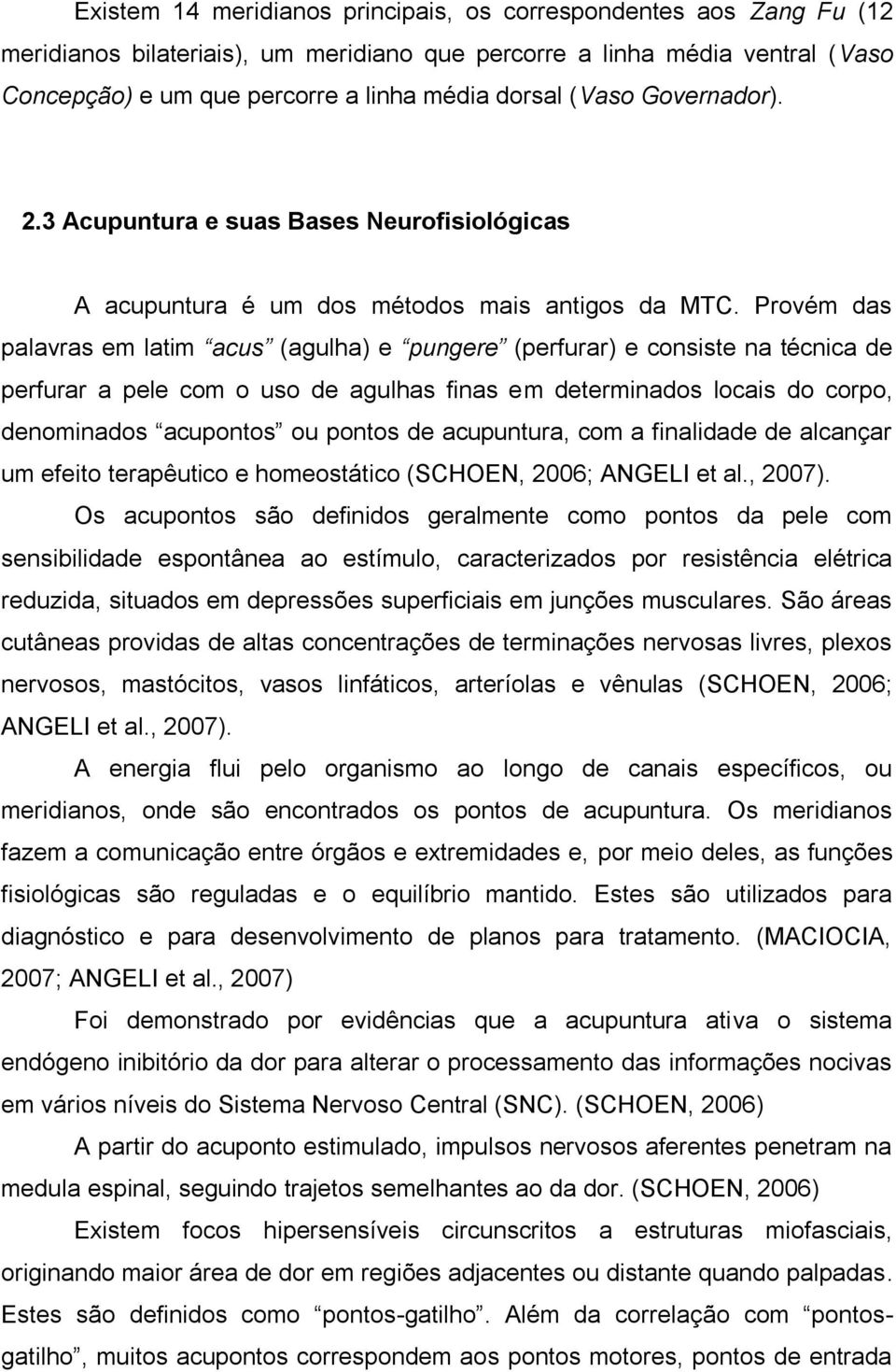 Provém das palavras em latim acus (agulha) e pungere (perfurar) e consiste na técnica de perfurar a pele com o uso de agulhas finas em determinados locais do corpo, denominados acupontos ou pontos de