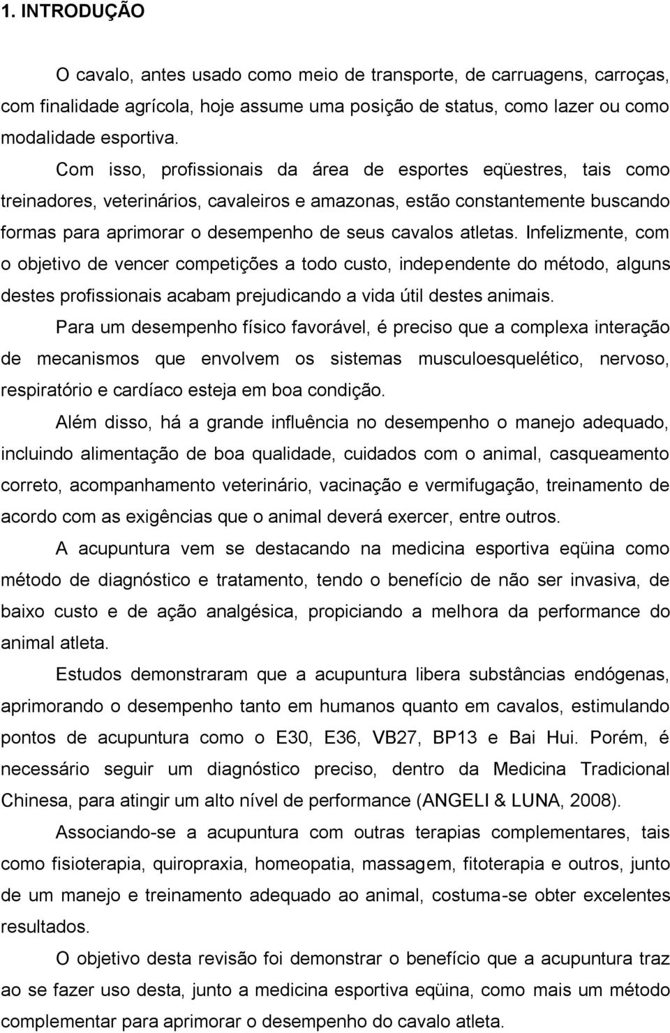 atletas. Infelizmente, com o objetivo de vencer competições a todo custo, independente do método, alguns destes profissionais acabam prejudicando a vida útil destes animais.