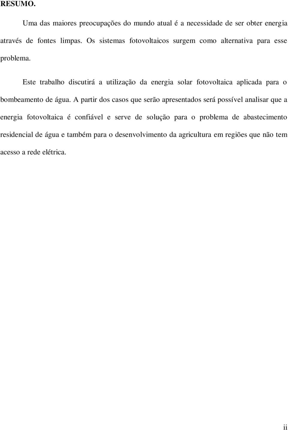 Este trabalho discutirá a utilização da energia solar fotovoltaica aplicada para o bombeamento de água.