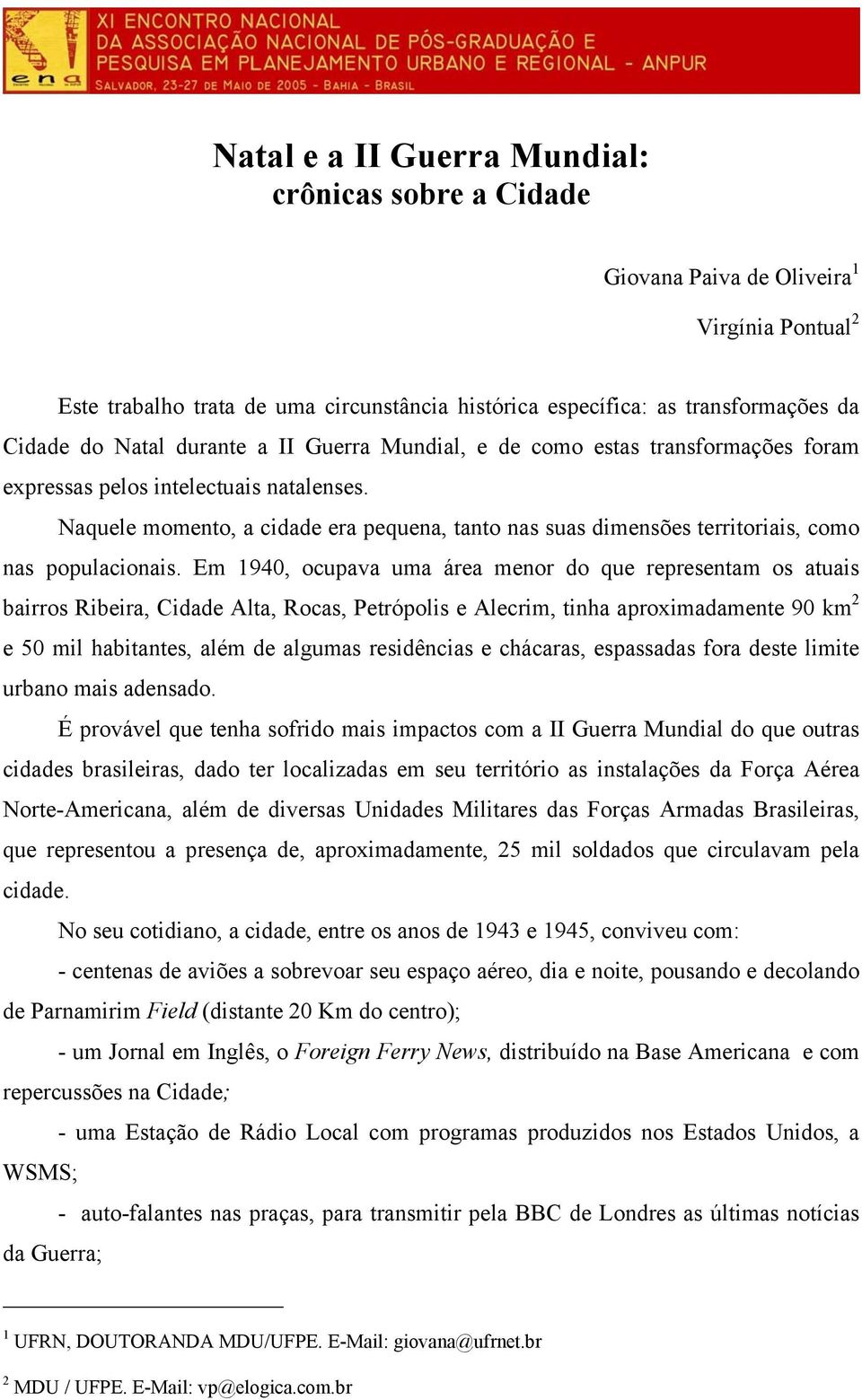 Naquele momento, a cidade era pequena, tanto nas suas dimensões territoriais, como nas populacionais.