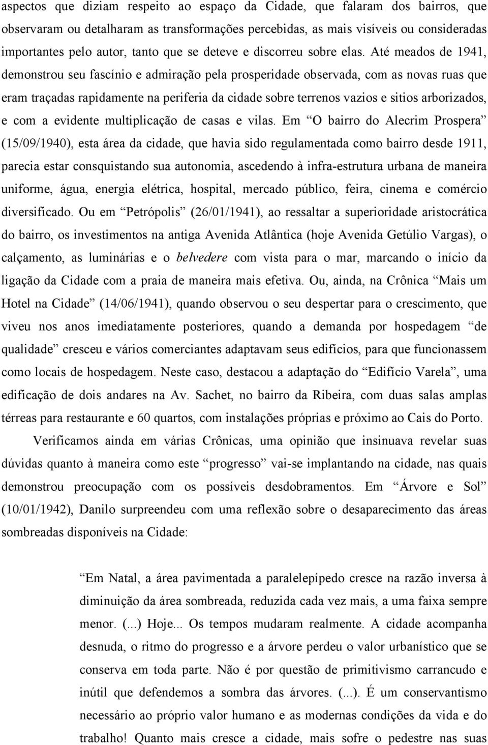 Até meados de 1941, demonstrou seu fascínio e admiração pela prosperidade observada, com as novas ruas que eram traçadas rapidamente na periferia da cidade sobre terrenos vazios e sitios arborizados,