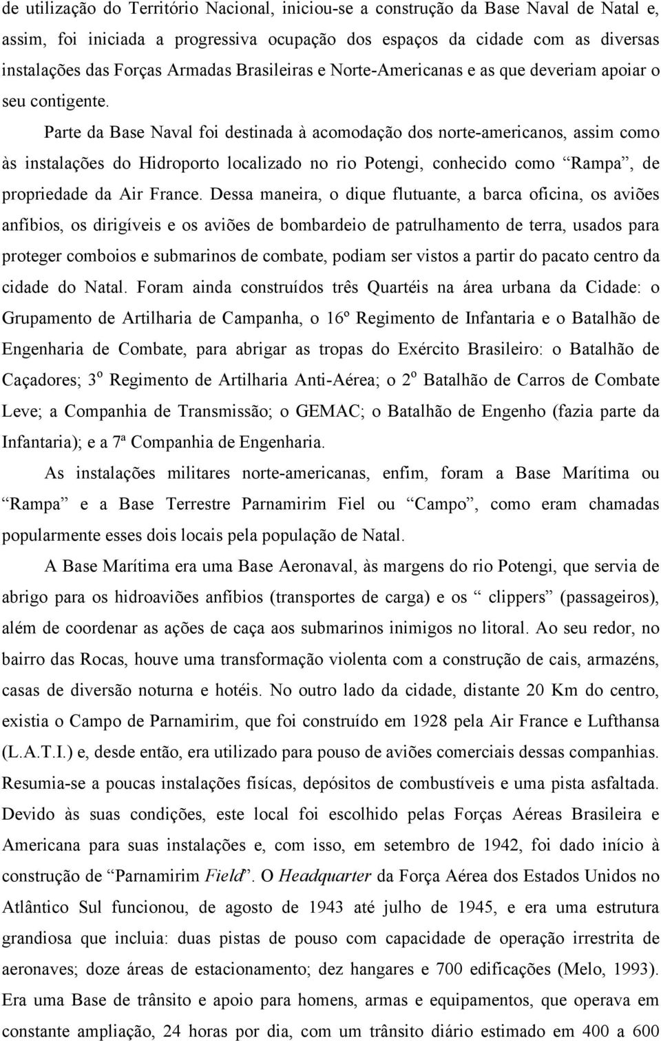 Parte da Base Naval foi destinada à acomodação dos norte-americanos, assim como às instalações do Hidroporto localizado no rio Potengi, conhecido como Rampa, de propriedade da Air France.