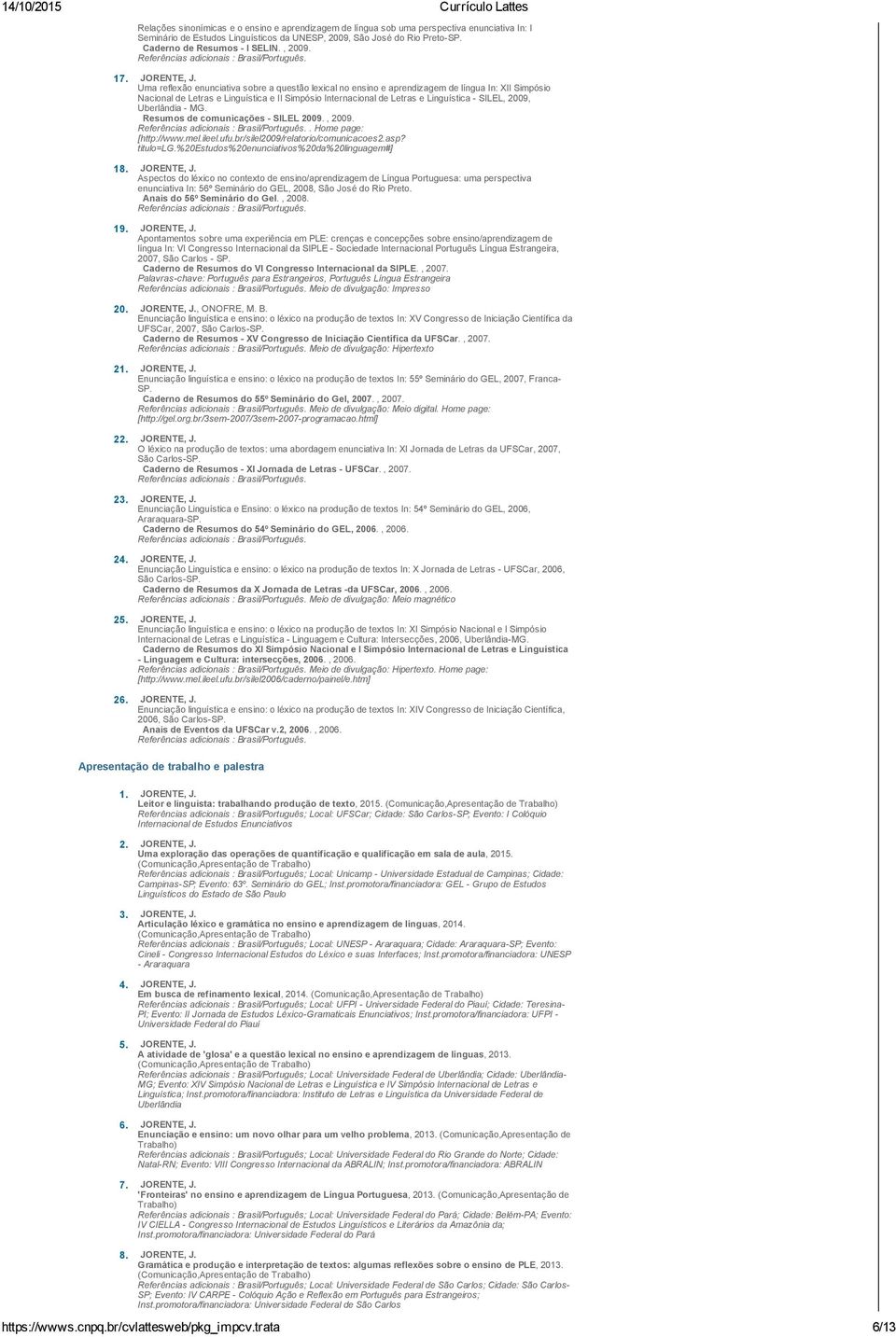 Simpósio Internacional de Letras e Linguística SILEL, 2009, Uberlândia MG Resumos de comunicações SILEL 2009, 2009 Referências adicionais : Brasil/Português Home page: