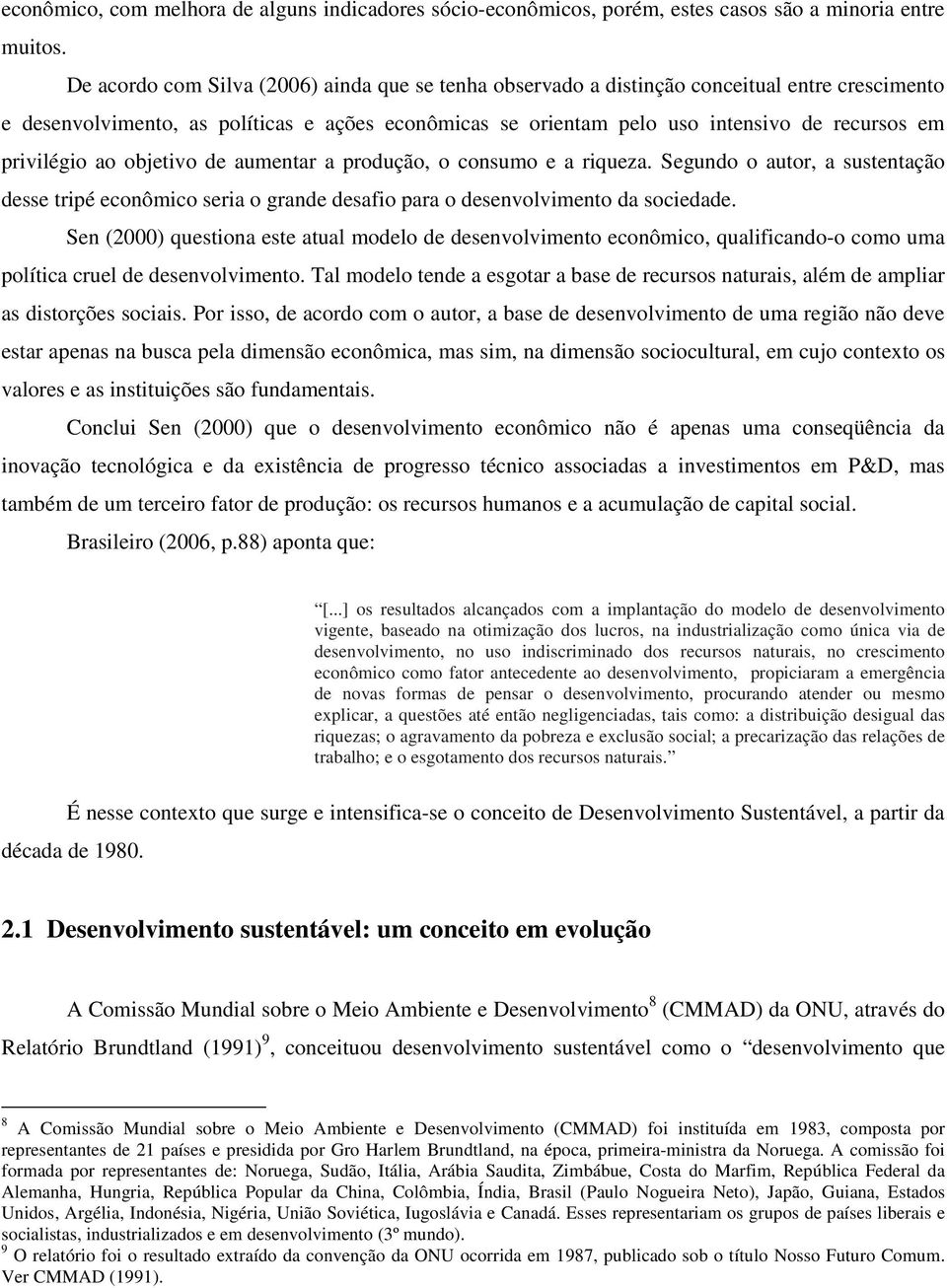 privilégio ao objetivo de aumentar a produção, o consumo e a riqueza. Segundo o autor, a sustentação desse tripé econômico seria o grande desafio para o desenvolvimento da sociedade.