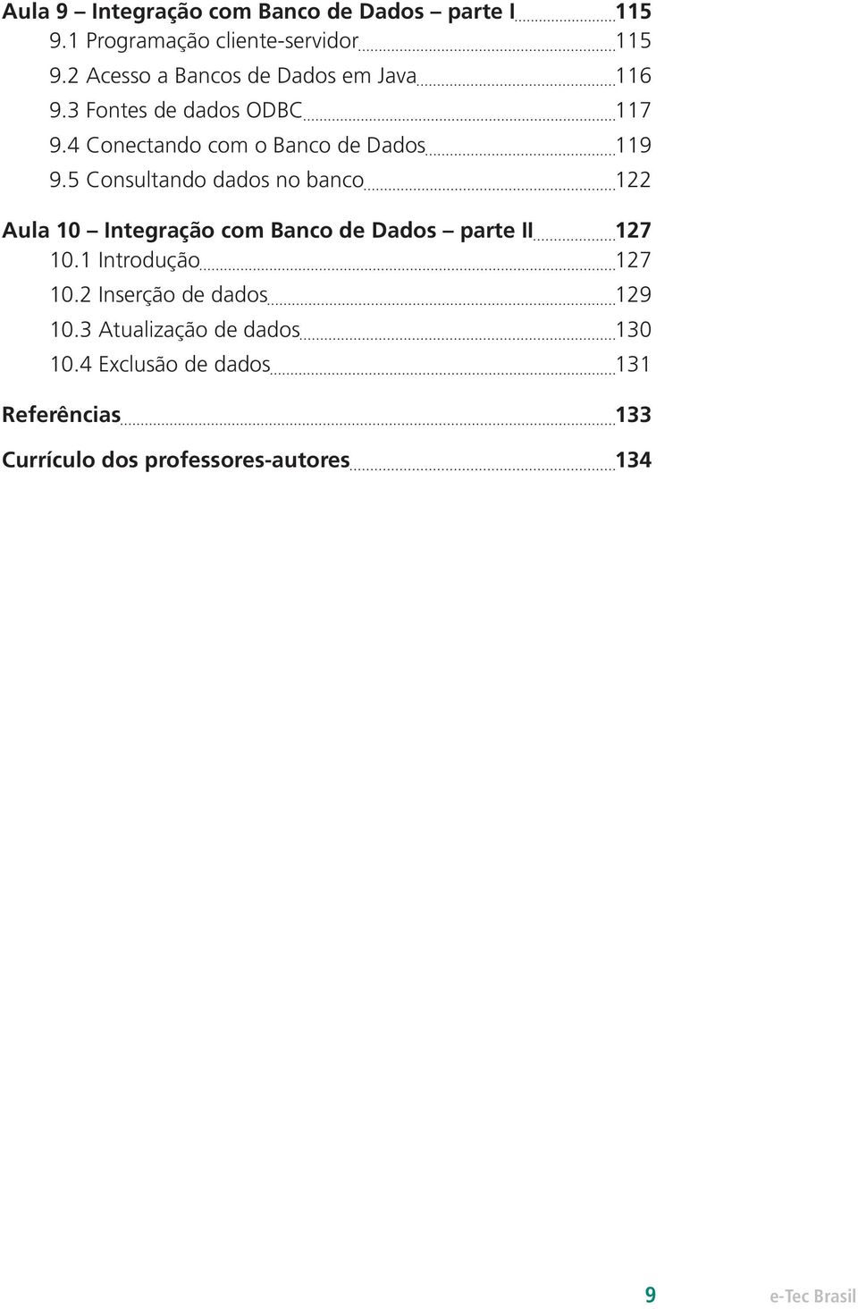 5 Consultando dados no banco 122 Aula 10 Integração com Banco de Dados parte II 127 10.1 Introdução 127 10.