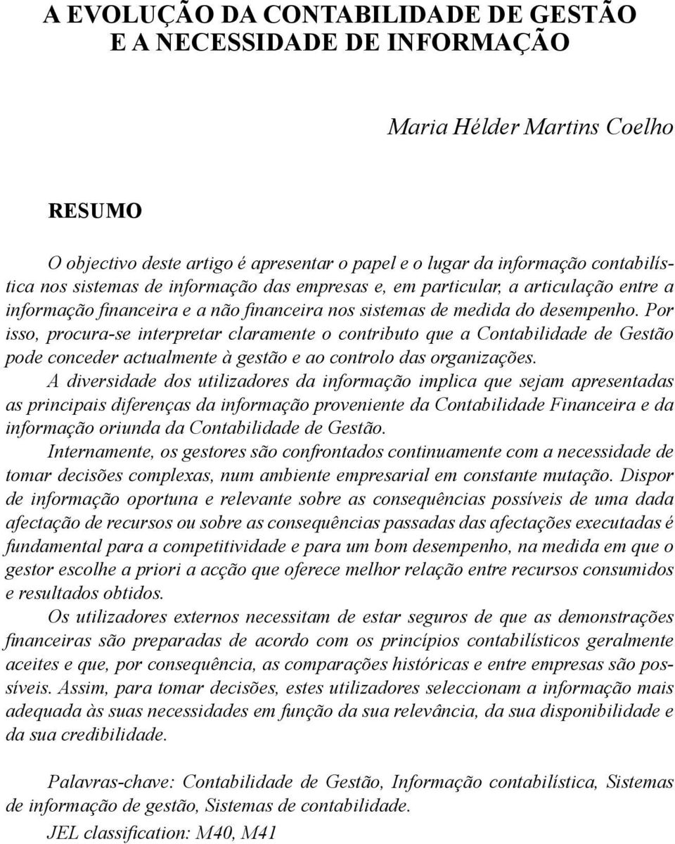 Por isso, procura-se interpretar claramente o contributo que a Contabilidade de Gestão pode conceder actualmente à gestão e ao controlo das organizações.