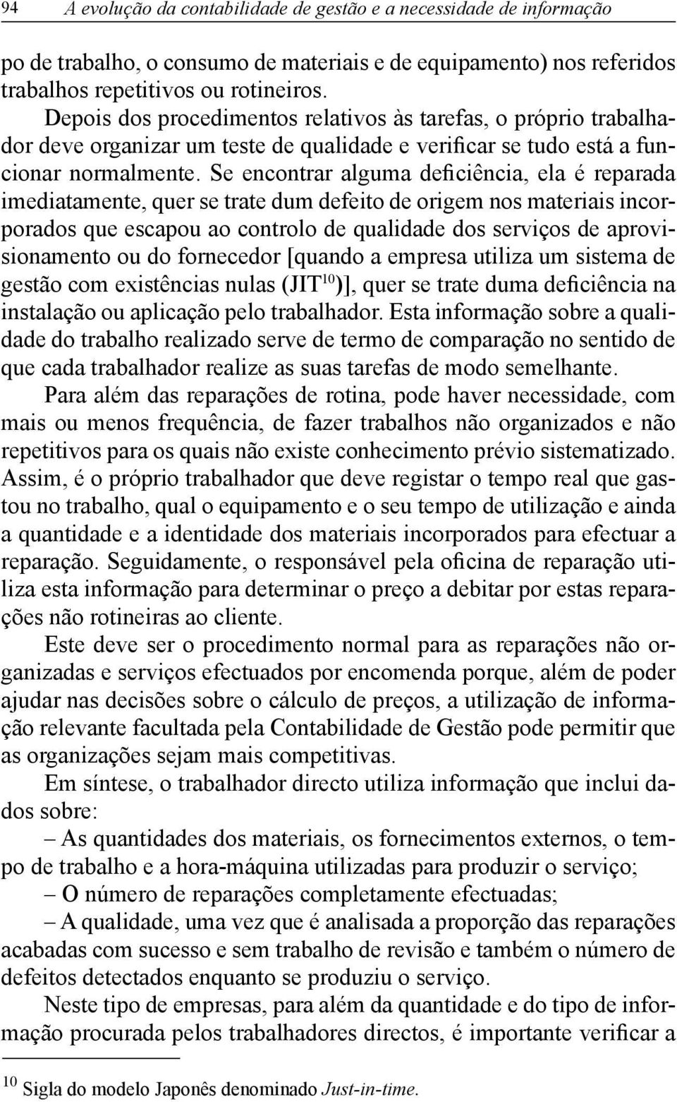 Se encontrar alguma deficiência, ela é reparada imediatamente, quer se trate dum defeito de origem nos materiais incorporados que escapou ao controlo de qualidade dos serviços de aprovisionamento ou