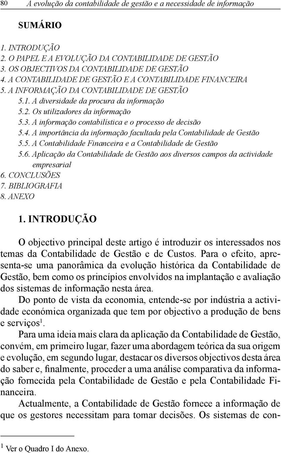 A informação contabilística e o processo de decisão 5.4. A importância da informação facultada pela Contabilidade de Gestão 5.5. A Contabilidade Financeira e a Contabilidade de Gestão 5.6.