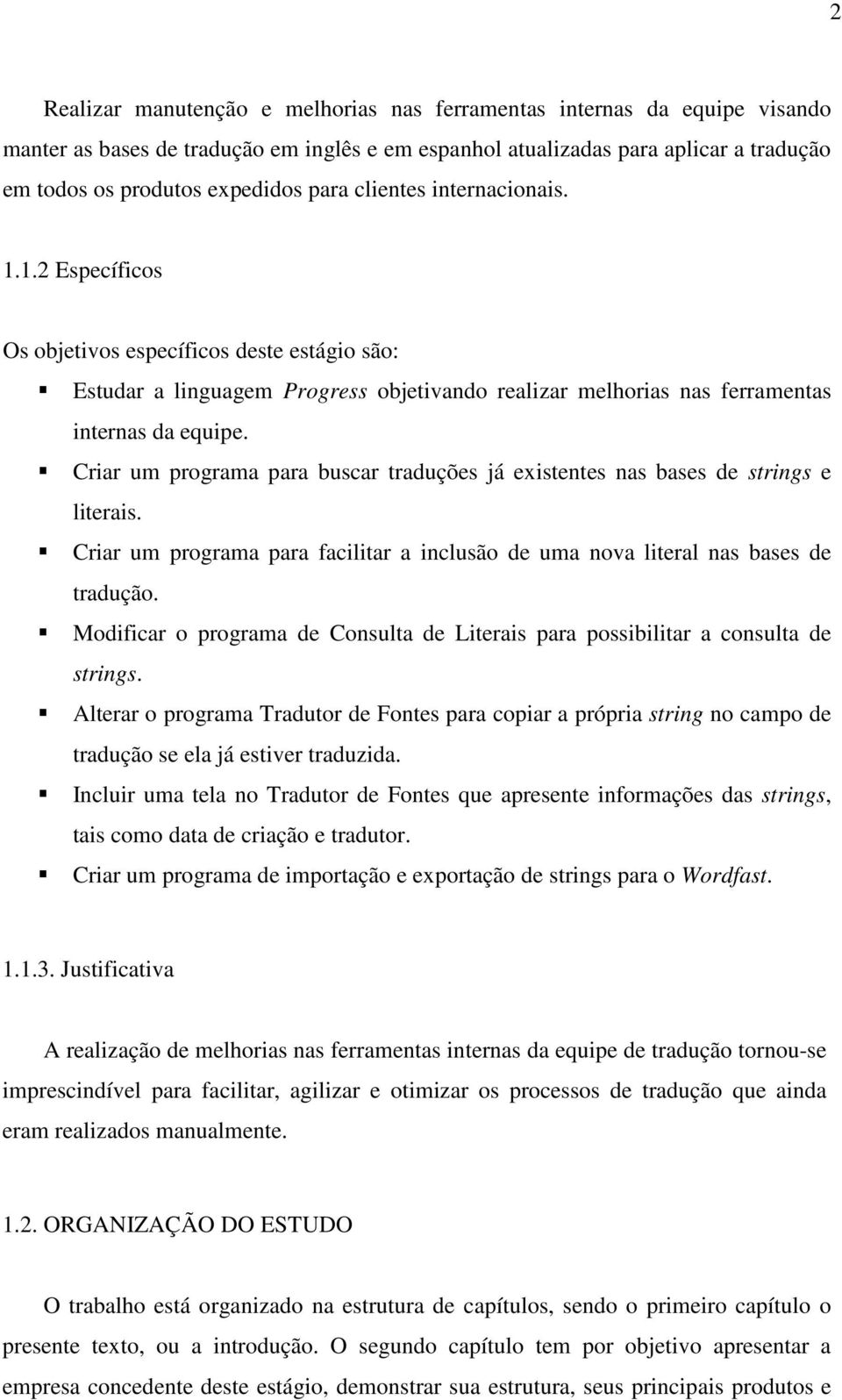 Criar um programa para buscar traduções já existentes nas bases de strings e literais. Criar um programa para facilitar a inclusão de uma nova literal nas bases de tradução.