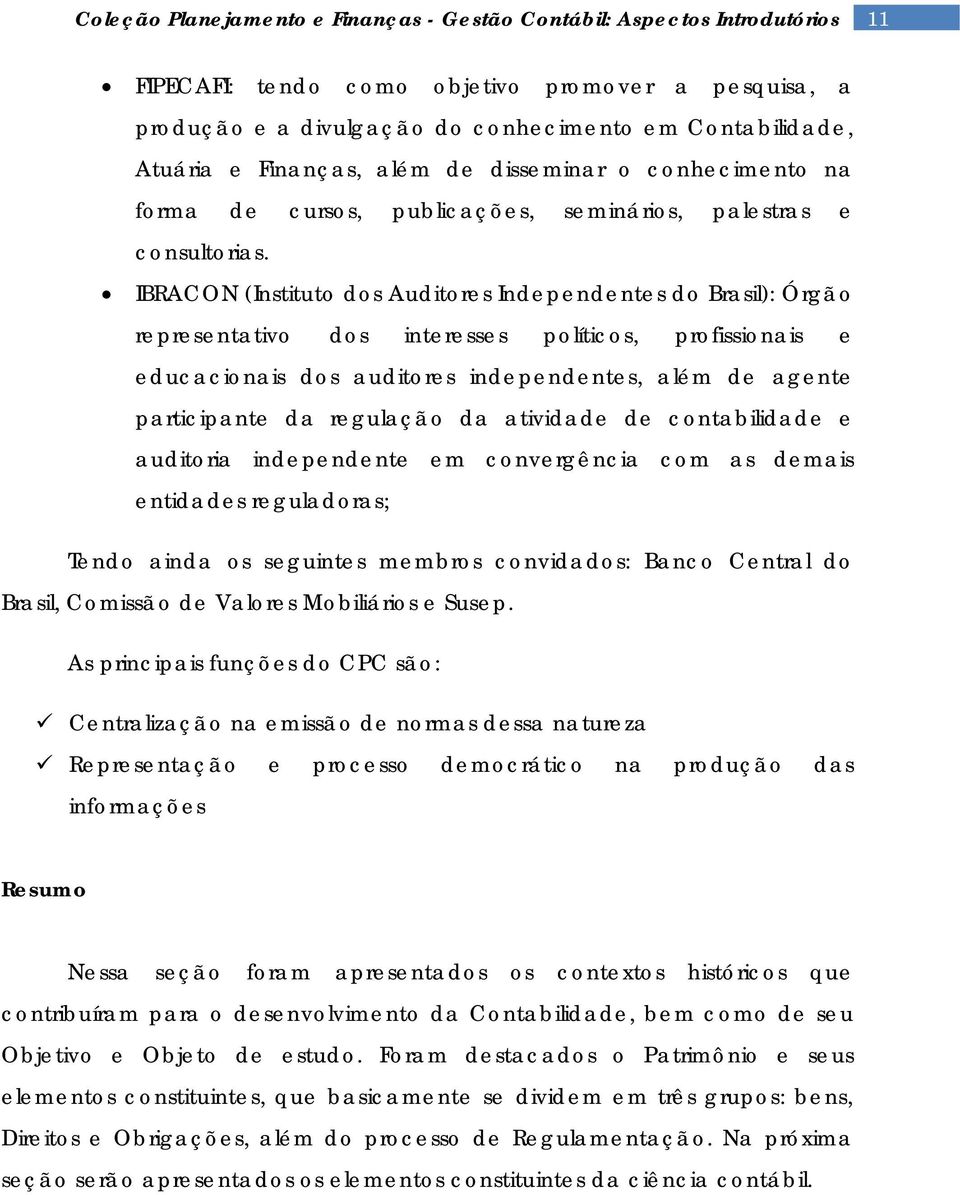 IBRACON (Instituto dos Auditores Independentes do Brasil): Órgão representativo dos interesses políticos, profissionais e educacionais dos auditores independentes, além de agente participante da