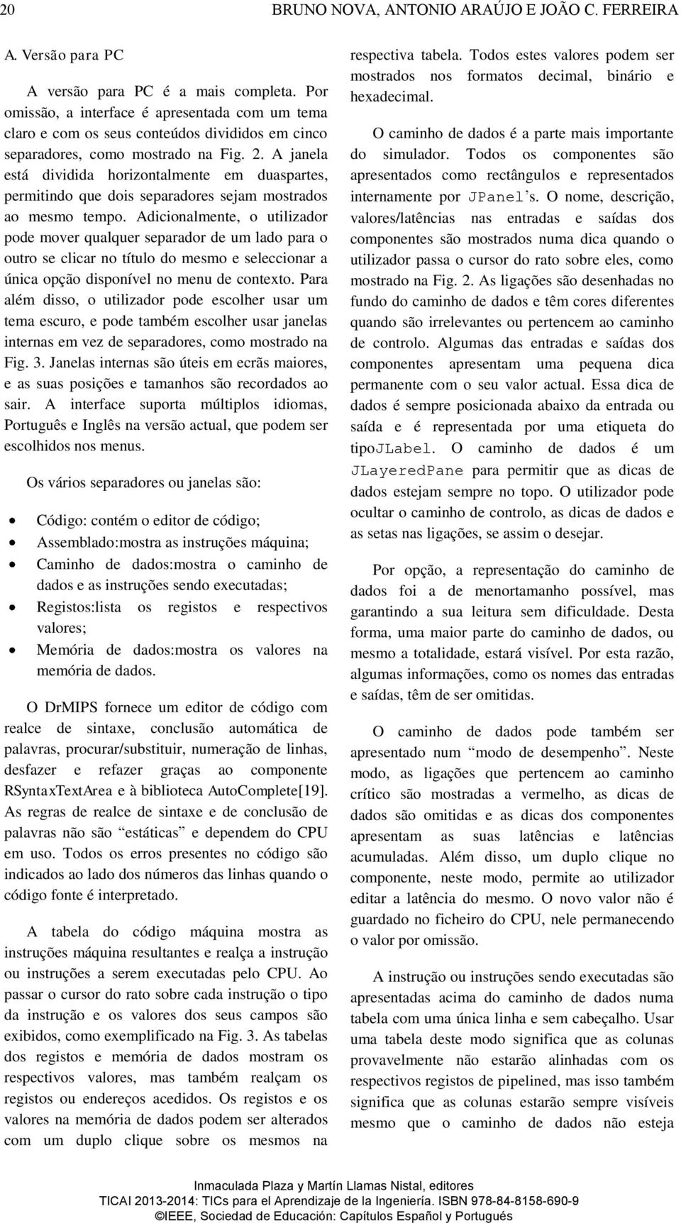 A janela está dividida horizontalmente em duaspartes, permitindo que dois separadores sejam mostrados ao mesmo tempo.