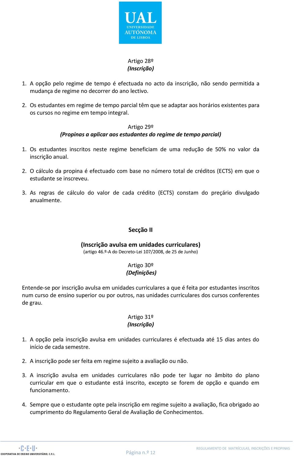 3. As regras de cálculo do valor de cada crédito (ECTS) constam do preçário divulgado anualmente. Secção II (Inscrição avulsa em unidades curriculares) (artigo 46.