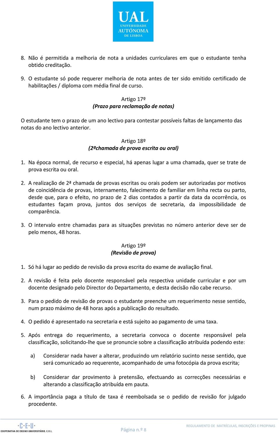 Artigo 17º (Prazo para reclamação de notas) O estudante tem o prazo de um ano lectivo para contestar possíveis faltas de lançamento das notas do ano lectivo anterior.