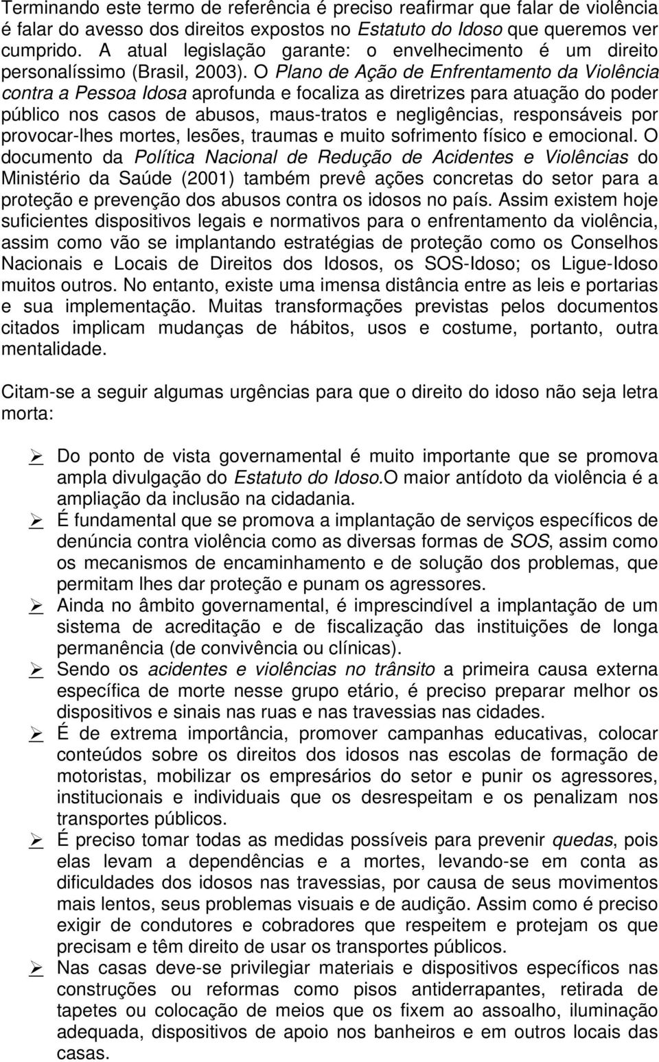 O Plano de Ação de Enfrentamento da Violência contra a Pessoa Idosa aprofunda e focaliza as diretrizes para atuação do poder público nos casos de abusos, maus-tratos e negligências, responsáveis por