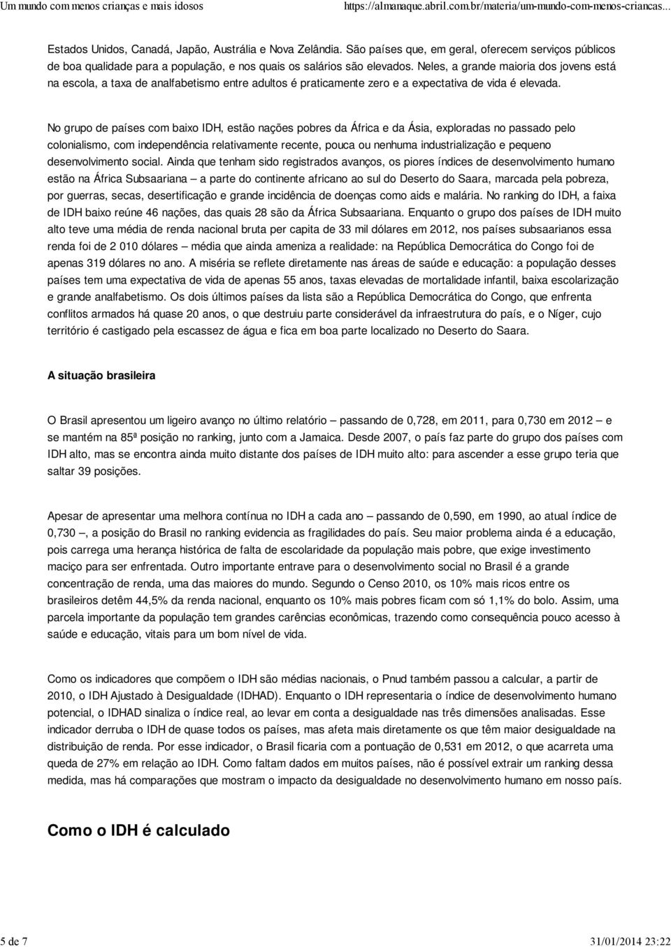 Neles, a grande maioria dos jovens está na escola, a taxa de analfabetismo entre adultos é praticamente zero e a expectativa de vida é elevada.