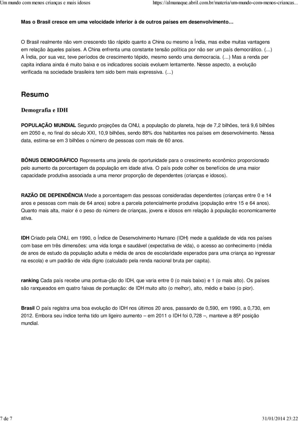 ..) A Índia, por sua vez, teve períodos de crescimento tépido, mesmo sendo uma democracia. (...) Mas a renda per capita indiana ainda é muito baixa e os indicadores sociais evoluem lentamente.