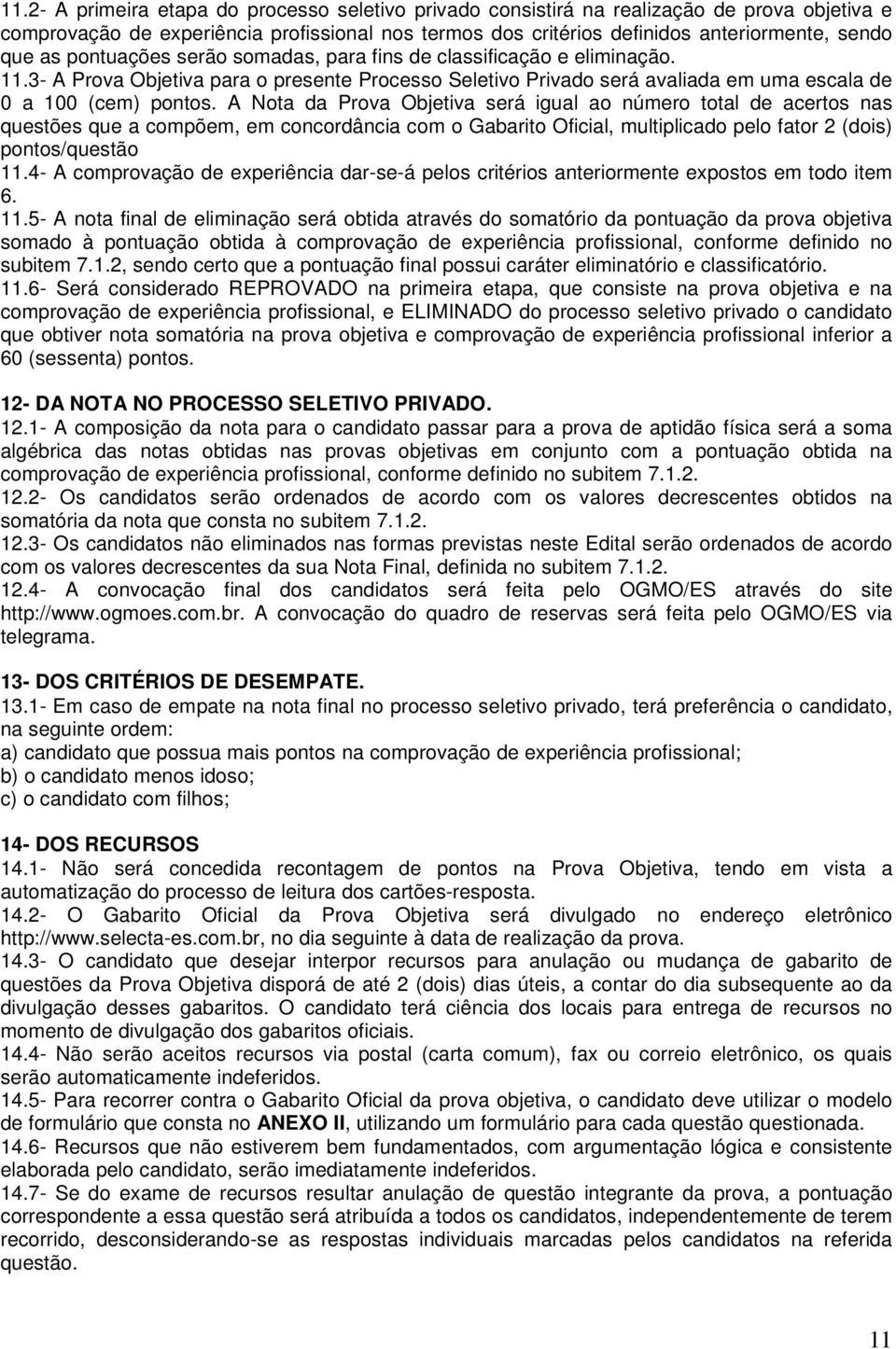 A Nota da Prova Objetiva será igual ao número total de acertos nas questões que a compõem, em concordância com o Gabarito Oficial, multiplicado pelo fator 2 (dois) pontos/questão 11.