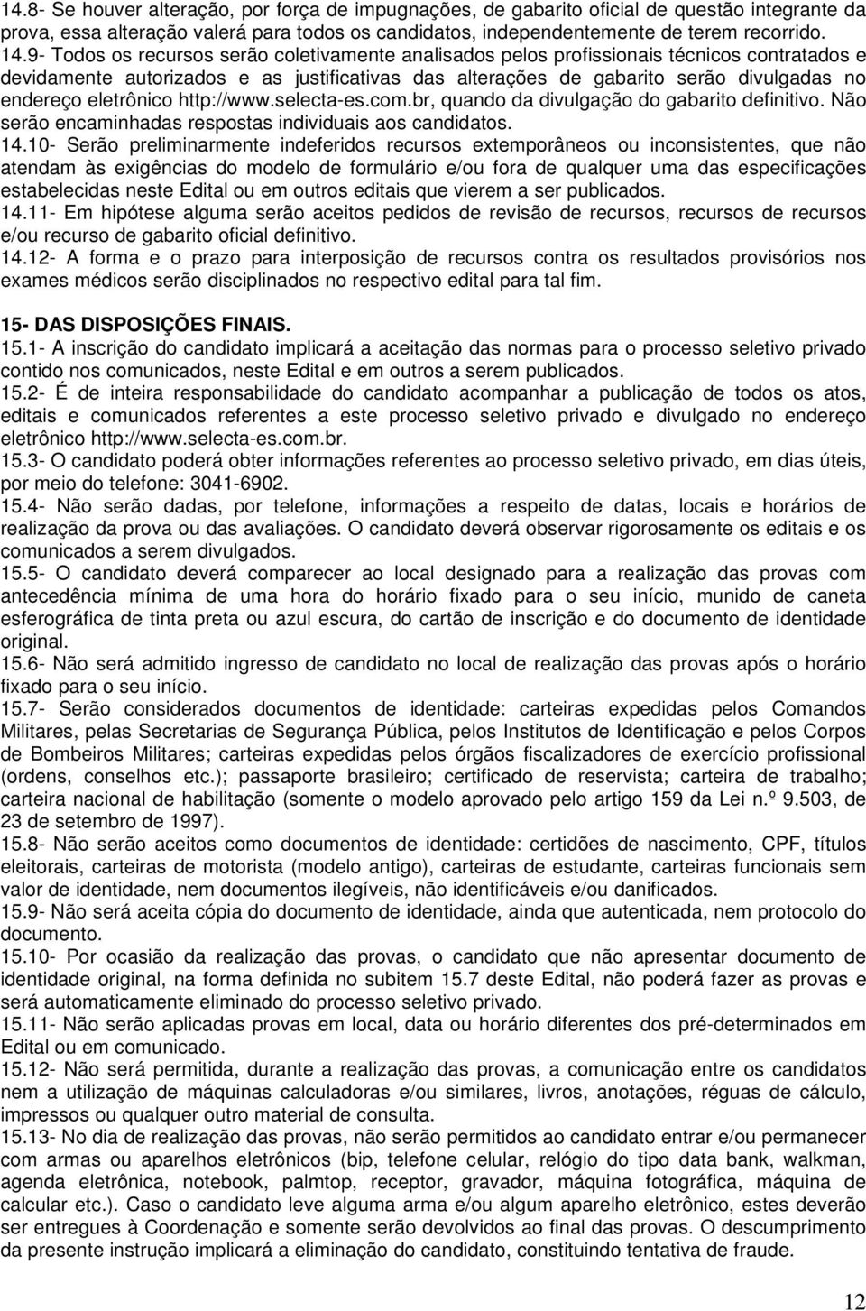 eletrônico http://www.selecta-es.com.br, quando da divulgação do gabarito definitivo. Não serão encaminhadas respostas individuais aos candidatos. 14.