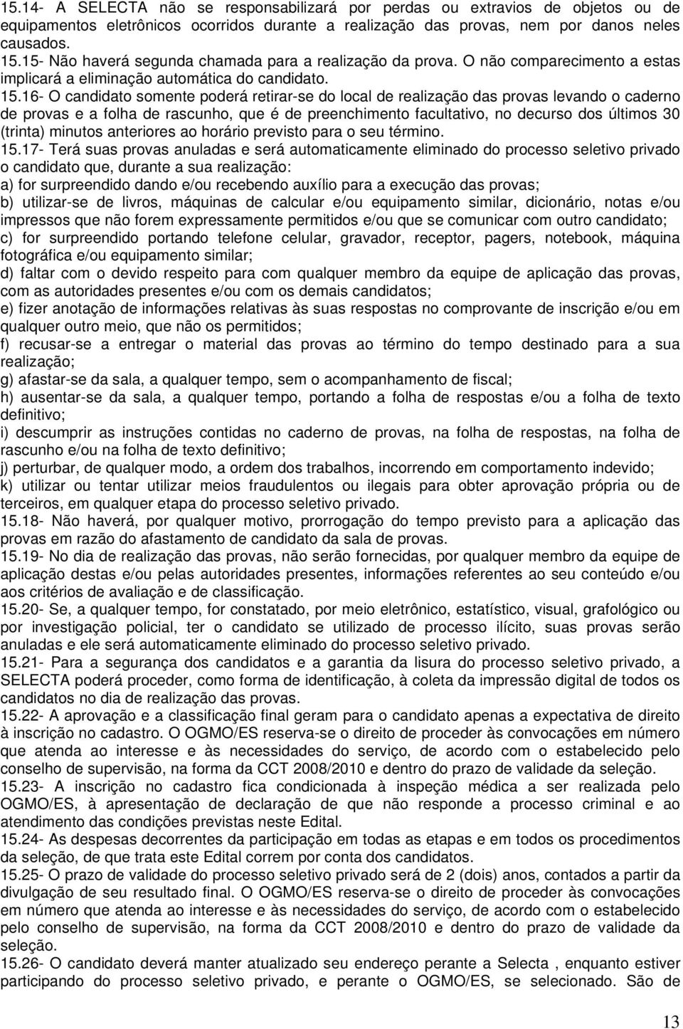 16- O candidato somente poderá retirar-se do local de realização das provas levando o caderno de provas e a folha de rascunho, que é de preenchimento facultativo, no decurso dos últimos 30 (trinta)