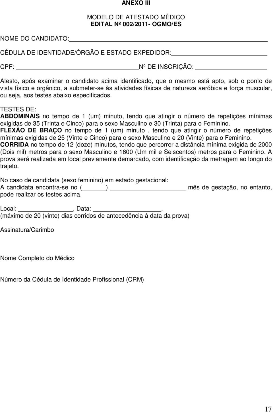 TESTES DE: ABDOMINAIS no tempo de 1 (um) minuto, tendo que atingir o número de repetições mínimas exigidas de 35 (Trinta e Cinco) para o sexo Masculino e 30 (Trinta) para o Feminino.