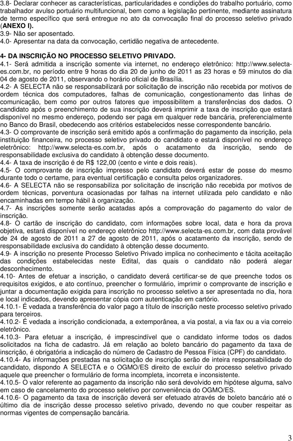 0- Apresentar na data da convocação, certidão negativa de antecedente. 4- DA INSCRIÇÃO NO PROCESSO SELETIVO PRIVADO. 4.1- Será admitida a inscrição somente via internet, no endereço eletrônico: http://www.