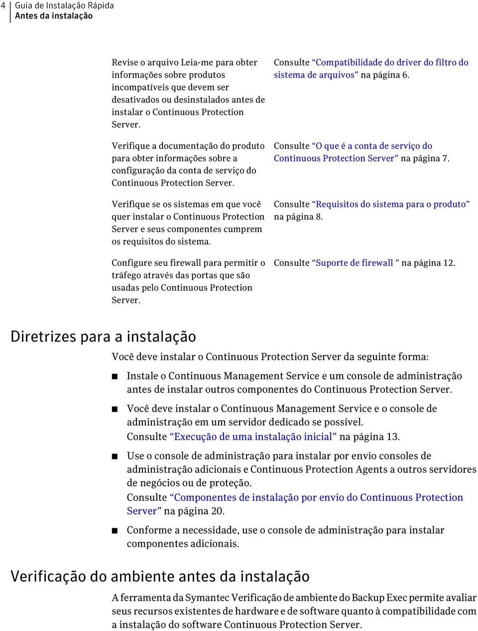 Verifique a documentação do produto para obter informações sobre a configuração da conta de serviço do Continuous Protection Server.