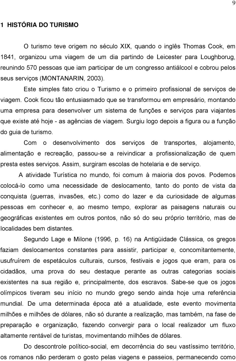 Cook ficou tão entusiasmado que se transformou em empresário, montando uma empresa para desenvolver um sistema de funções e serviços para viajantes que existe até hoje - as agências de viagem.