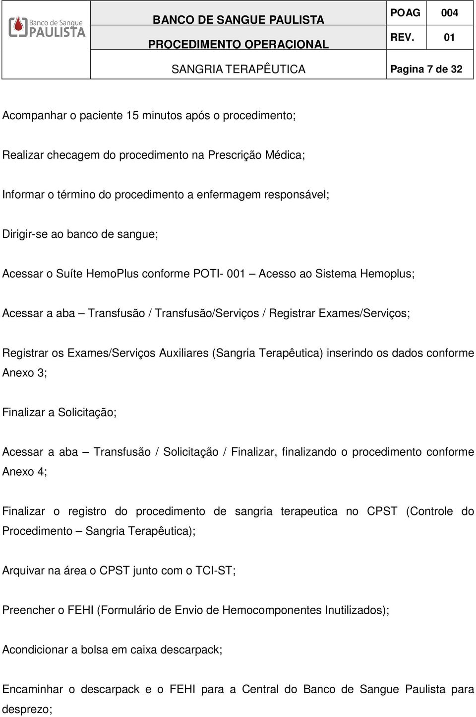 Registrar os Exames/Serviços Auxiliares (Sangria Terapêutica) inserindo os dados conforme Anexo 3; Finalizar a Solicitação; Acessar a aba Transfusão / Solicitação / Finalizar, finalizando o