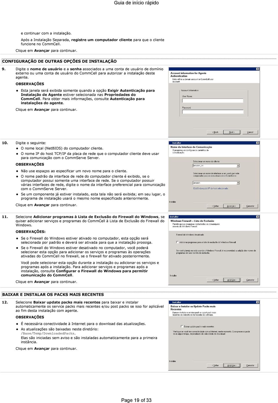 Esta janela será exibida somente quando a opção Exigir Autenticação para Instalação de Agente estiver selecionada nas Propriedades do CommCell.