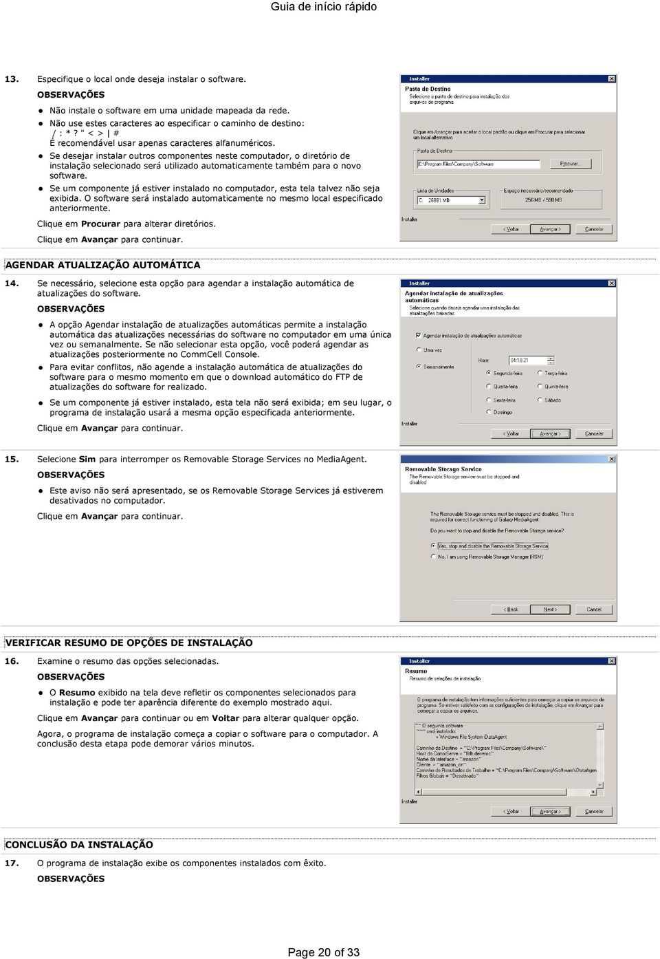 Se desejar instalar outros componentes neste computador, o diretório de instalação selecionado será utilizado automaticamente também para o novo software.