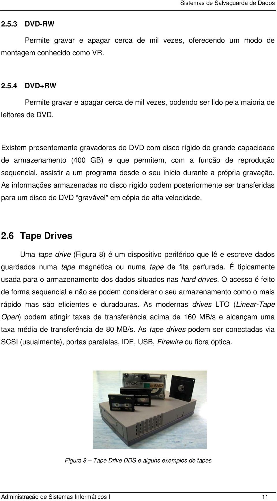 início durante a própria gravação. As informações armazenadas no disco rígido podem posteriormente ser transferidas para um disco de DVD gravável em cópia de alta velocidade. 2.